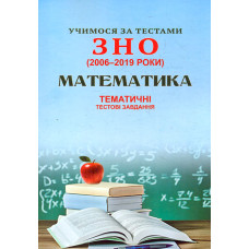 Учимося за тестами ЗНО (2006-2020) Математика. Тематичні тестові завдання