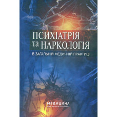 Психіатрія та наркологія в загальній медичній практиці: Навч. посіб. - 2-ге вид.