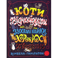 Коти-відчайдухи. Зухвалі байки про хоробрих хвостатих